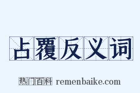 占覆反义词是什么意思的图片